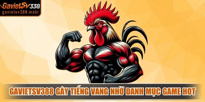 Gavietsv388 gây dựng tiếng vang lớn nhờ danh mục game hot