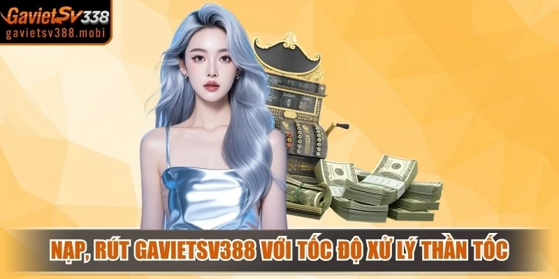 Nạp, rút Gavietsv388 với tốc độ xử lý thần tốc chỉ đúng 30 giây
