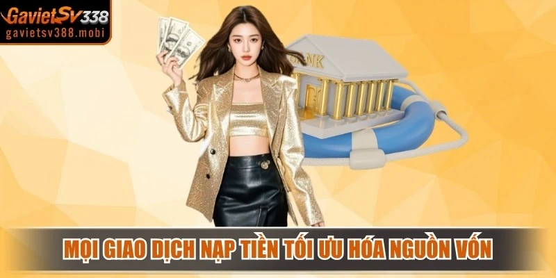 Mọi giao dịch nạp tiền Gavietsv388 giúp tối ưu hóa nguồn vốn
